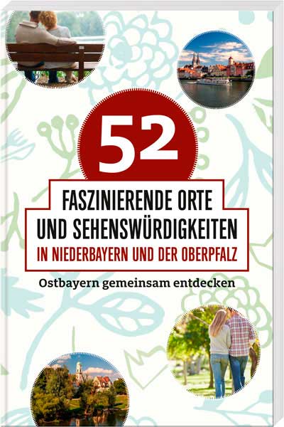 52 faszinierende Orte und Sehenswürdigkeiten in Niederbayern und der Oberpfalz - Cover